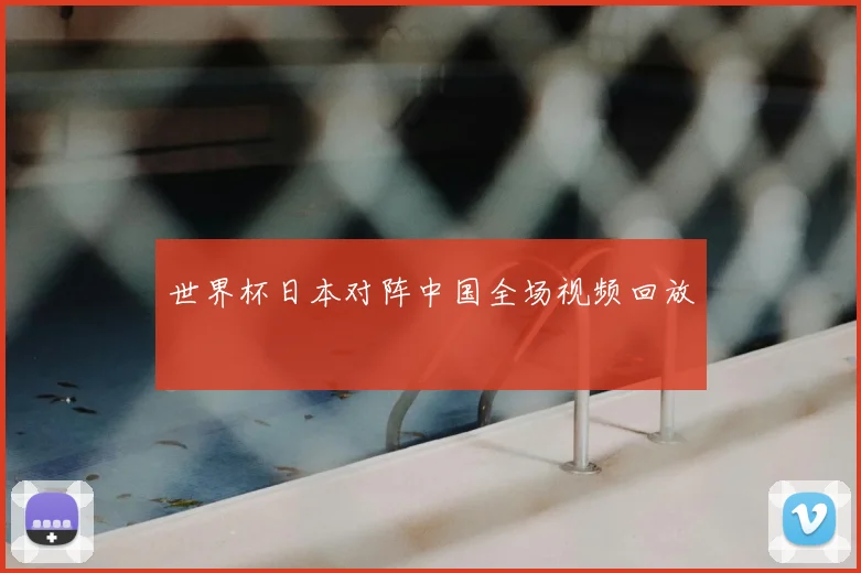 世界杯日本对阵中国全场视频回放