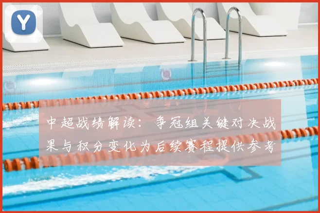 中超战绩解读：争冠组关键对决战果与积分变化为后续赛程提供参考