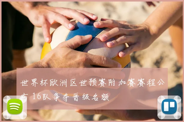 世界杯欧洲区世预赛附加赛赛程公布 16队争夺晋级名额