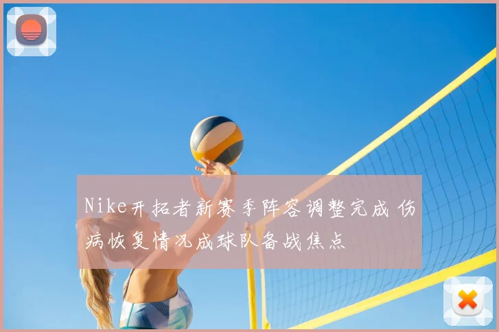 Nike开拓者新赛季阵容调整完成 伤病恢复情况成球队备战焦点